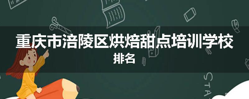重庆市涪陵区烘焙甜点培训学校排名