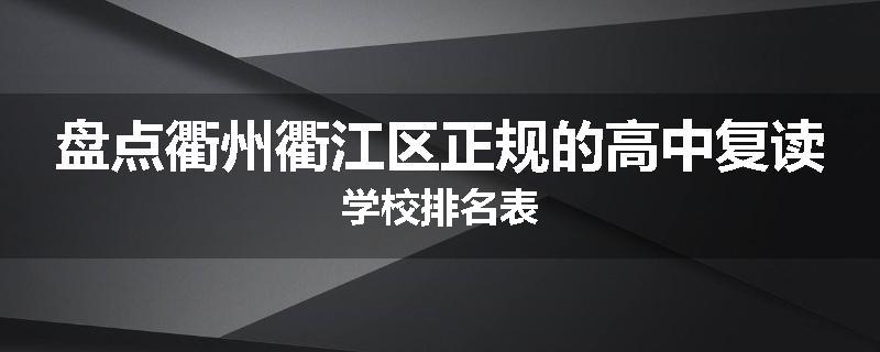 盘点衢州衢江区正规的高中复读学校排名表