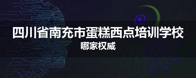 四川省南充市蛋糕西点培训学校哪家权威