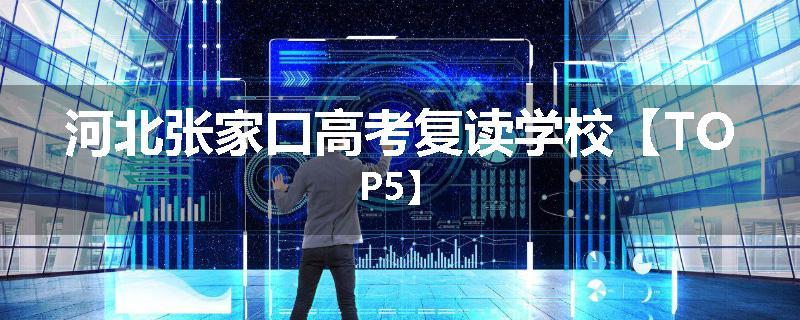 河北张家口高考复读学校【TOP5】