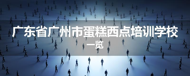 广东省广州市蛋糕西点培训学校一览