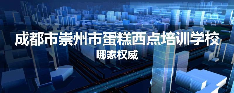 成都市崇州市蛋糕西点培训学校哪家权威