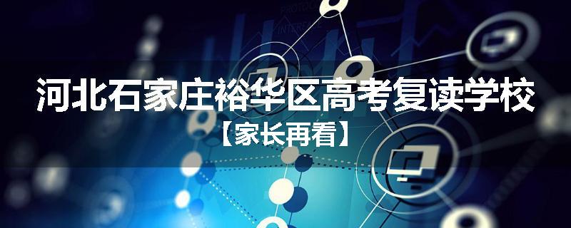 河北石家庄裕华区高考复读学校【家长再看】