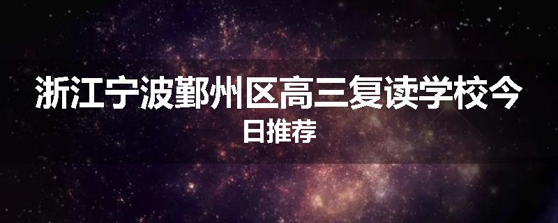 浙江宁波鄞州区高三复读学校今日推荐