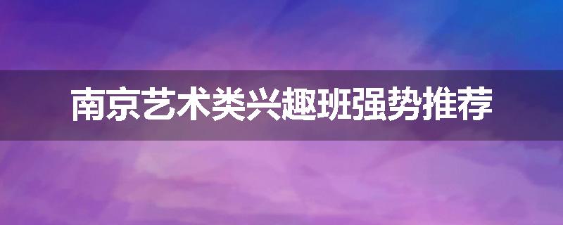 南京艺术类兴趣班强势推荐