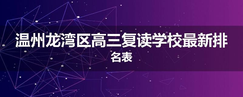 温州龙湾区高三复读学校最新排名表