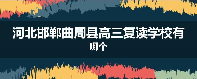 河北邯郸曲周县高三复读学校有哪个