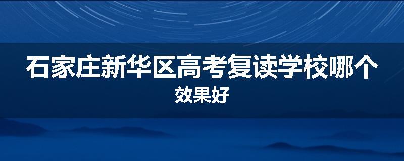 石家庄新华区高考复读学校哪个效果好