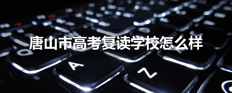 唐山市高考复读学校怎么样