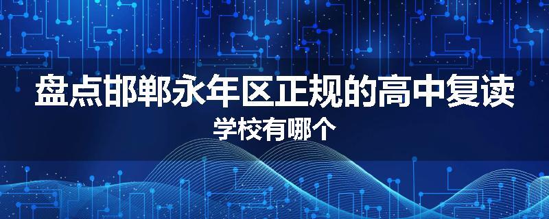 盘点邯郸永年区正规的高中复读学校有哪个