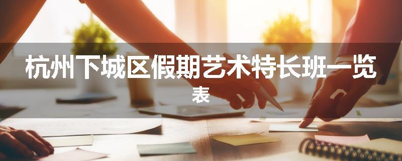 杭州下城区假期艺术特长班一览表