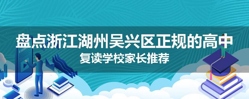 盘点浙江湖州吴兴区正规的高中复读学校家长推荐