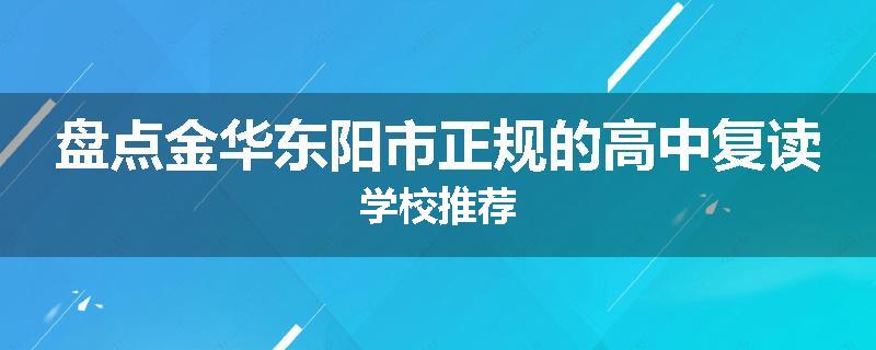 盘点金华东阳市正规的高中复读学校推荐