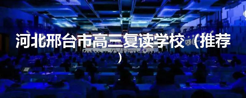 河北邢台市高三复读学校（推荐）