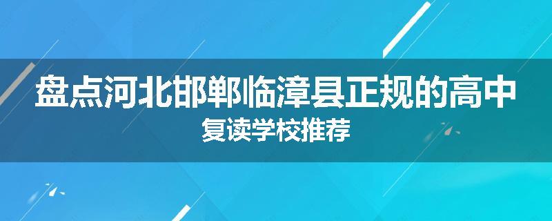 盘点河北邯郸临漳县正规的高中复读学校推荐