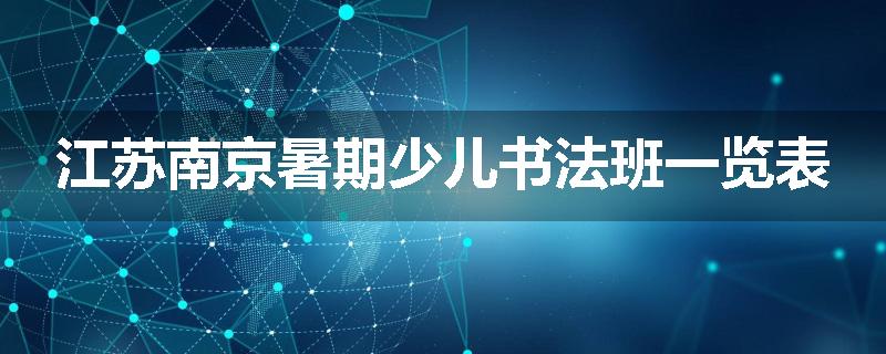 江苏南京暑期少儿书法班一览表