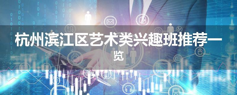 杭州滨江区艺术类兴趣班推荐一览