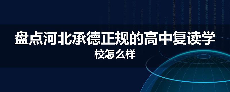 盘点河北承德正规的高中复读学校怎么样