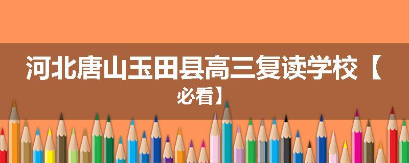 河北唐山玉田县高三复读学校【必看】
