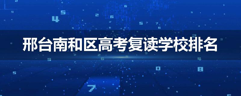 邢台南和区高考复读学校排名