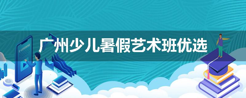 广州少儿暑假艺术班优选