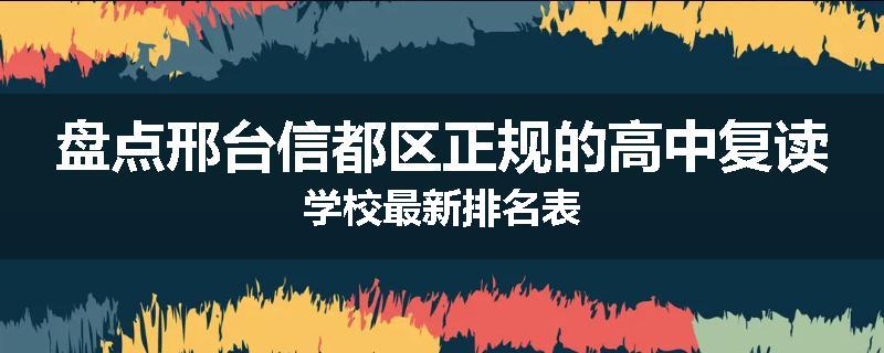 盘点邢台信都区正规的高中复读学校最新排名表