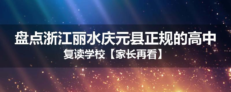 盘点浙江丽水庆元县正规的高中复读学校【家长再看】