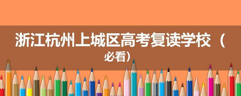 浙江杭州上城区高考复读学校（必看）