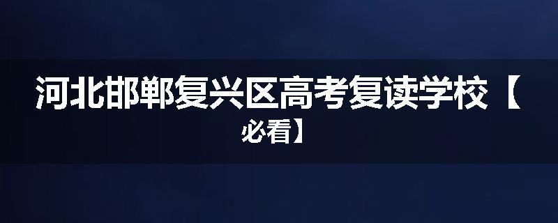 河北邯郸复兴区高考复读学校【必看】