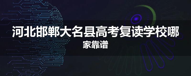河北邯郸大名县高考复读学校哪家靠谱
