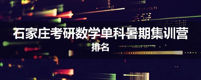 石家庄考研数学单科暑期集训营排名
