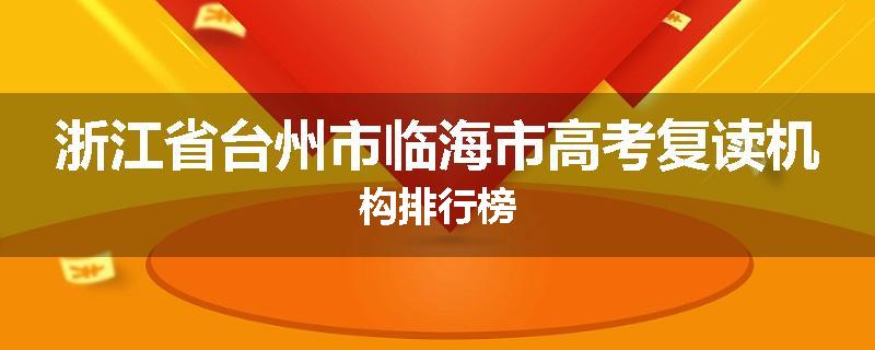 浙江省台州市临海市高考复读机构排行榜