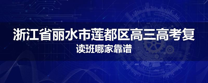 浙江省丽水市莲都区高三高考复读班哪家靠谱