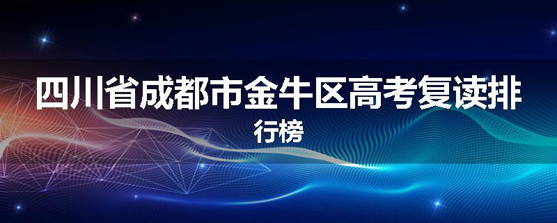 四川省成都市金牛区高考复读排行榜