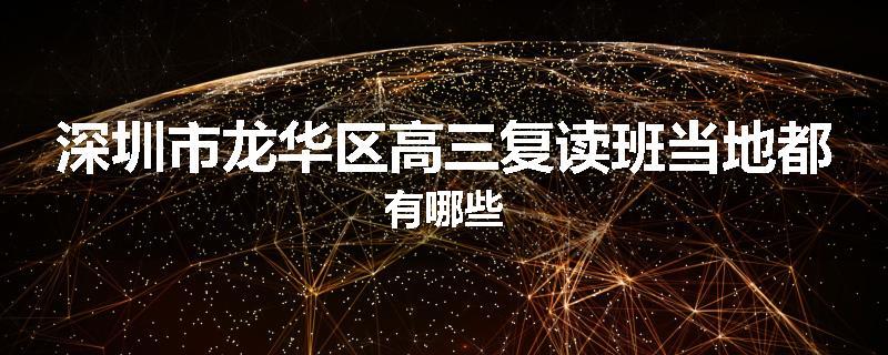 深圳市龙华区高三复读班当地都有哪些