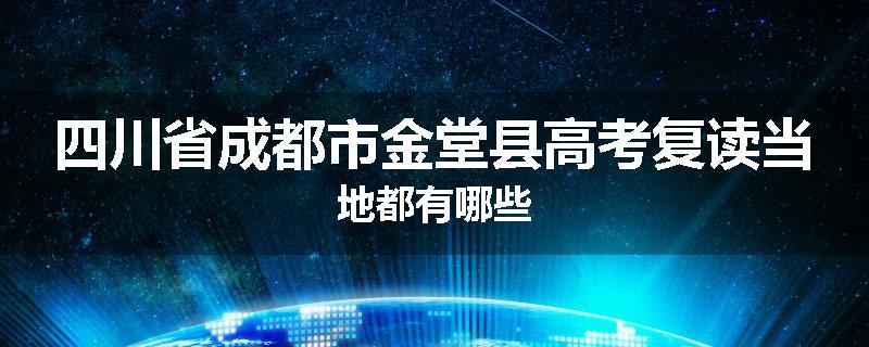 四川省成都市金堂县高考复读当地都有哪些