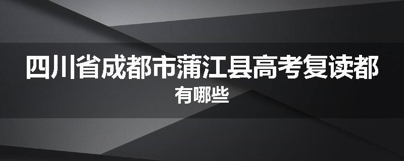 四川省成都市蒲江县高考复读都有哪些