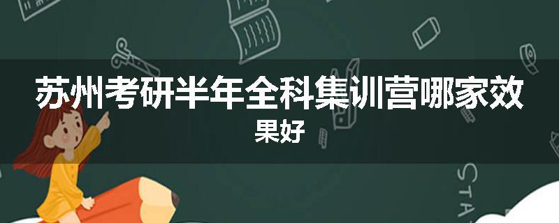 苏州考研半年全科集训营哪家效果好