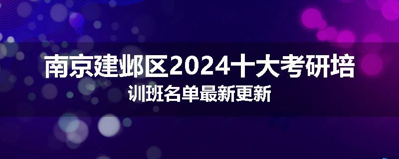 南京建邺区2024十大考研培训班名单最新更新