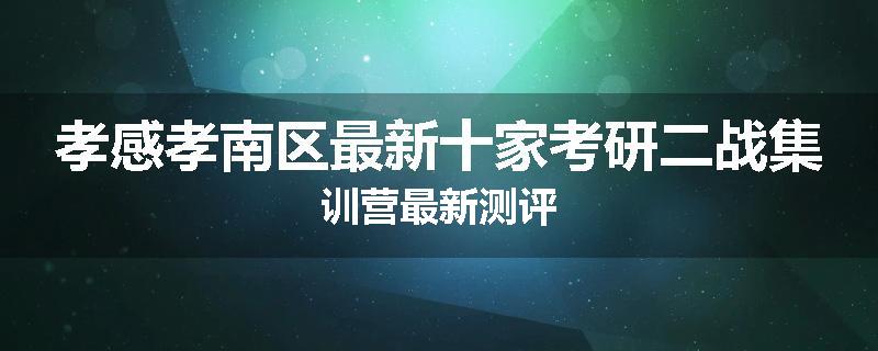 孝感孝南区最新十家考研二战集训营最新测评