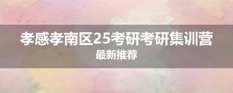 孝感孝南区25考研考研集训营最新推荐