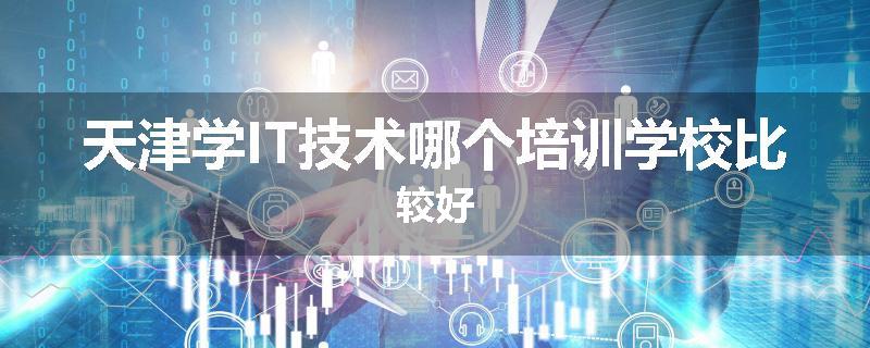 天津学IT技术哪个培训学校比较好