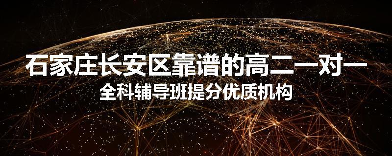 石家庄长安区靠谱的高二一对一全科辅导班提分优质机构