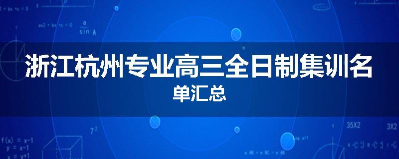 浙江杭州专业高三全日制集训名单汇总