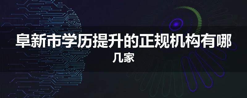 阜新市学历提升的正规机构有哪几家