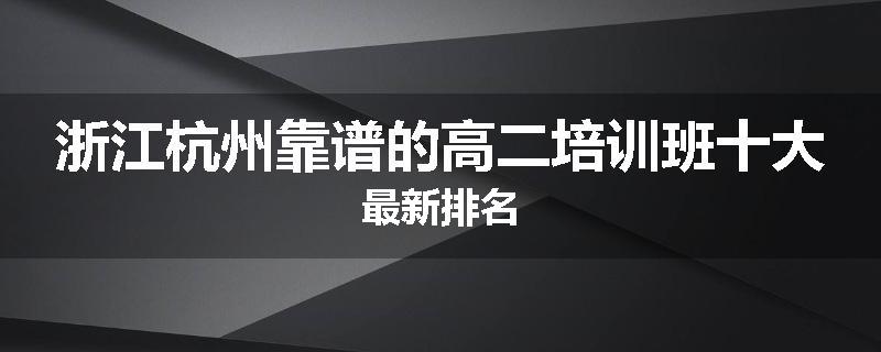 浙江杭州靠谱的高二培训班十大最新排名