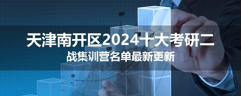 天津南开区2024十大考研二战集训营名单最新更新
