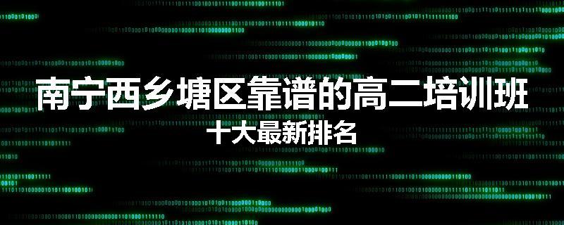 南宁西乡塘区靠谱的高二培训班十大最新排名