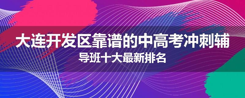 大连开发区靠谱的中高考冲刺辅导班十大最新排名