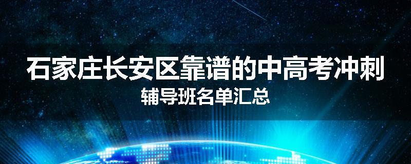 石家庄长安区靠谱的中高考冲刺辅导班名单汇总